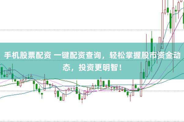 手机股票配资 一键配资查询，轻松掌握股市资金动态，投资更明智！