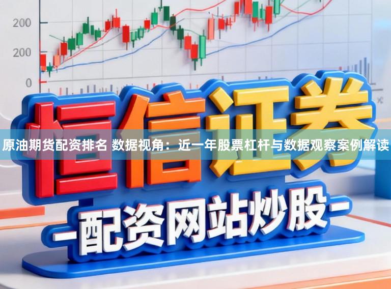 原油期货配资排名 数据视角：近一年股票杠杆与数据观察案例解读