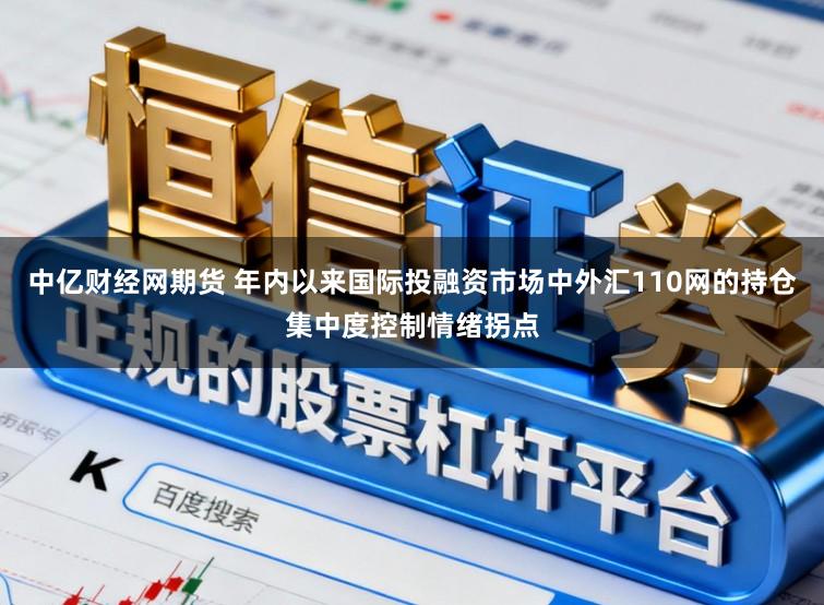 中亿财经网期货 年内以来国际投融资市场中外汇110网的持仓集中度控制情绪拐点