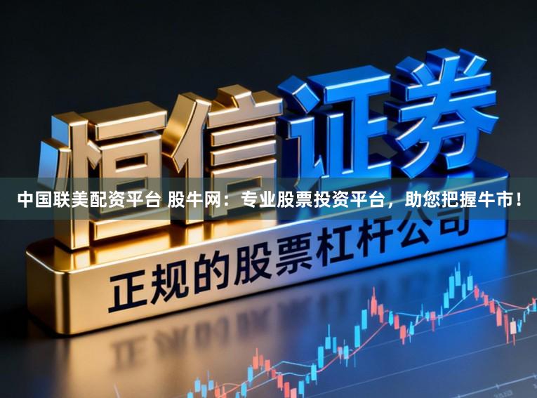 中国联美配资平台 股牛网：专业股票投资平台，助您把握牛市！