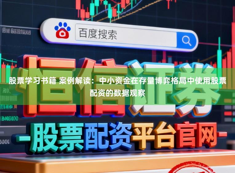 股票学习书籍 案例解读：中小资金在存量博弈格局中使用股票配资的数据观察