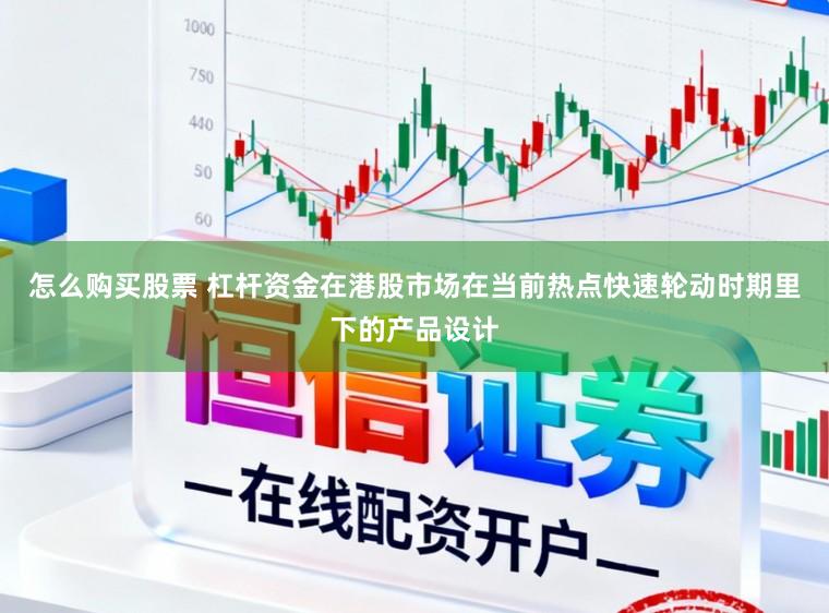 怎么购买股票 杠杆资金在港股市场在当前热点快速轮动时期里下的产品设计