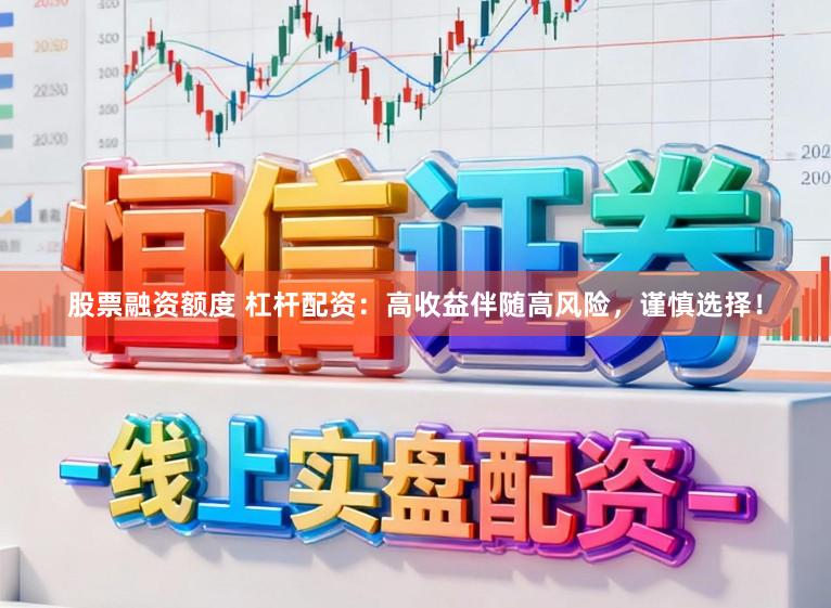 股票融资额度 杠杆配资：高收益伴随高风险，谨慎选择！