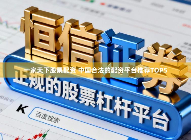 一家天下股票配资 中国合法的配资平台推荐TOP5