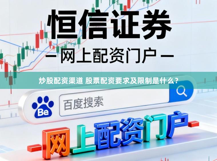 炒股配资渠道 股票配资要求及限制是什么？