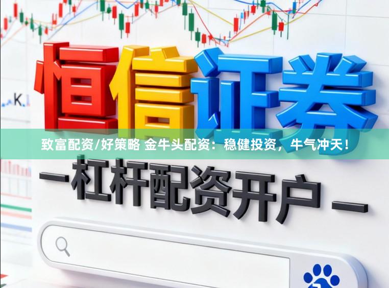 致富配资/好策略 金牛头配资：稳健投资，牛气冲天！